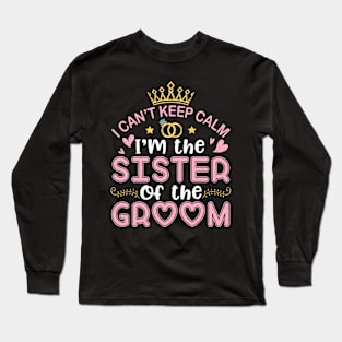 I Can't Keep Calm I'm The Sister Of The Groom Husband Wife Long Sleeve T-Shirt